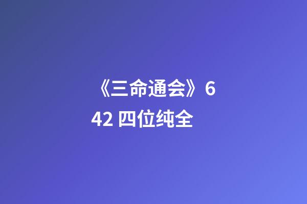 《三命通会》6.42 四位纯全